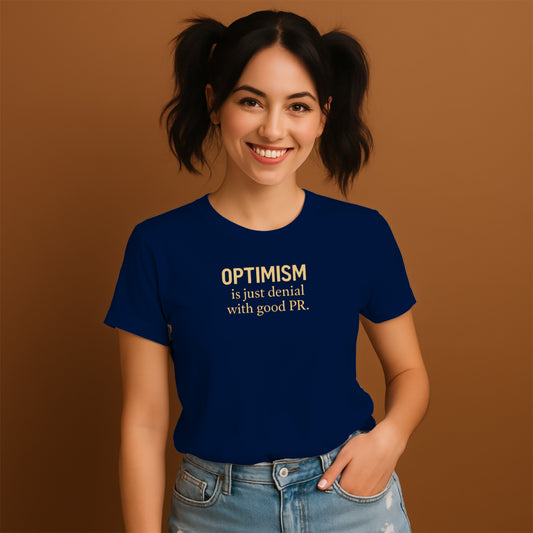 Optimism is Just Denial With Good PR shirt