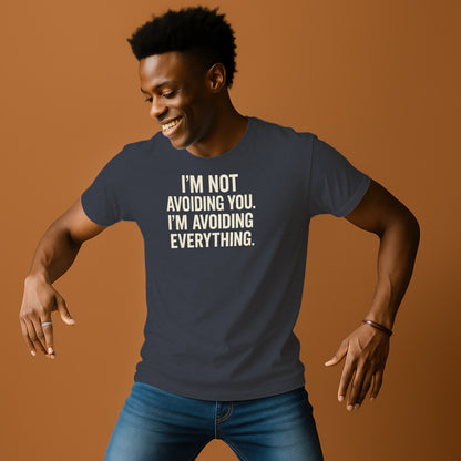 I'M NOT AVOIDING YOU I'M AVOIDING EVERYTHING shirt