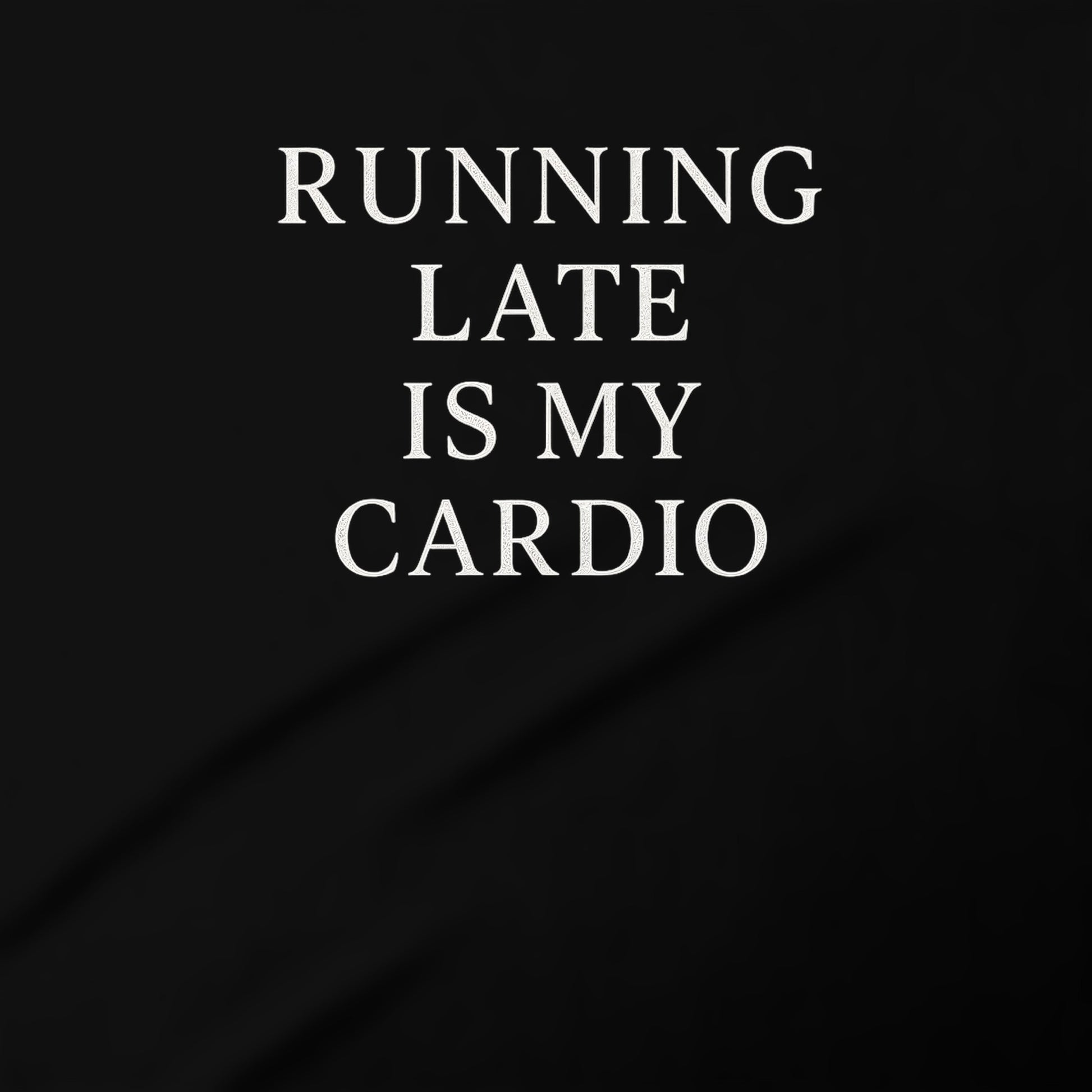 Running Late Is My Cardio shirt