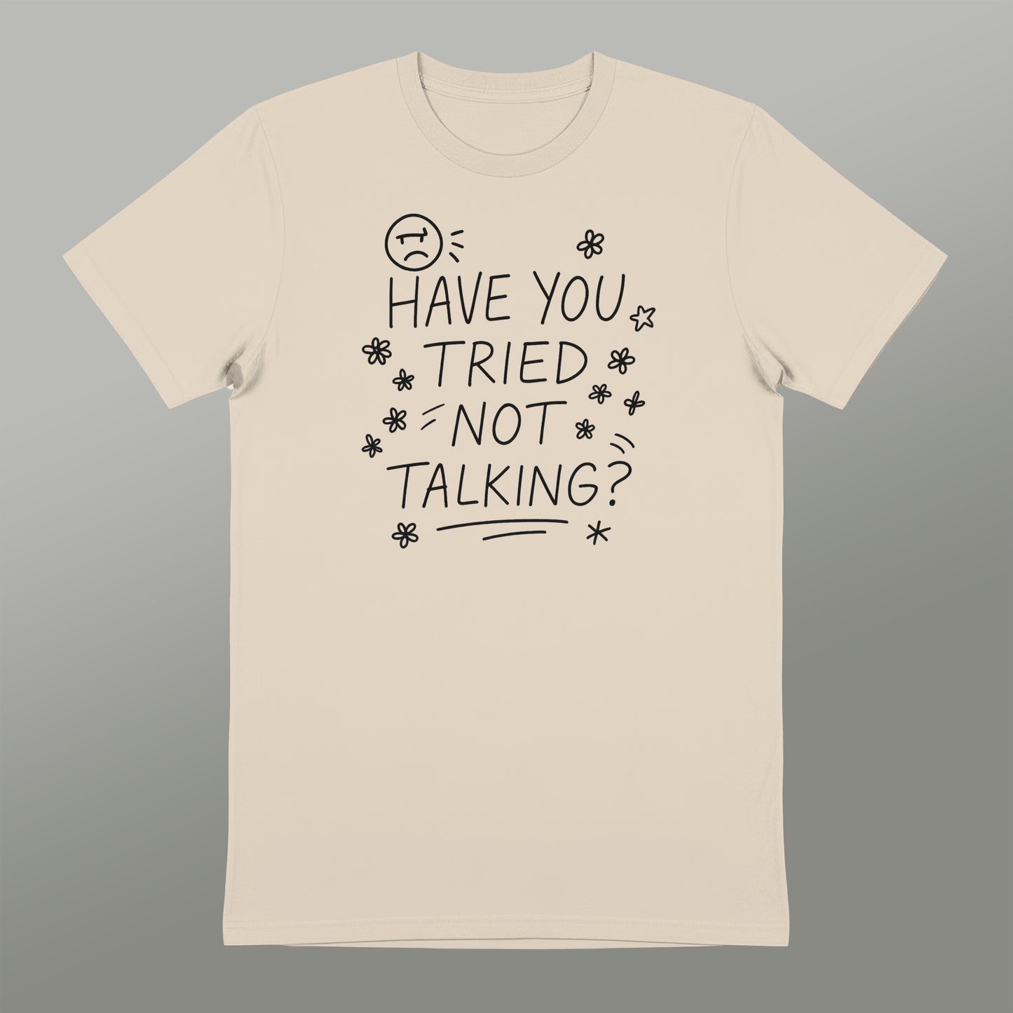 Have You Tried Not Talking Graphic Tee