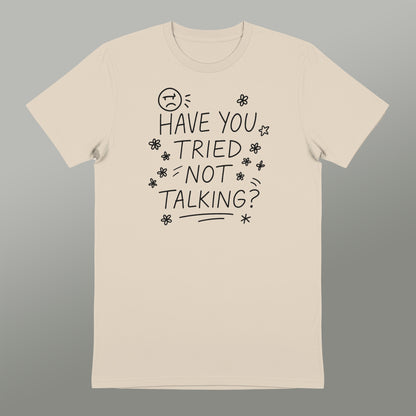 Have You Tried Not Talking Graphic Tee