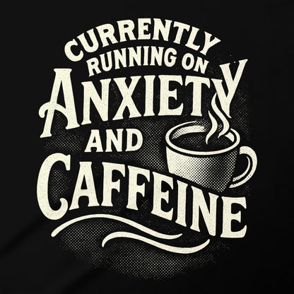 Currently Running on Anxiety and Caffeine product