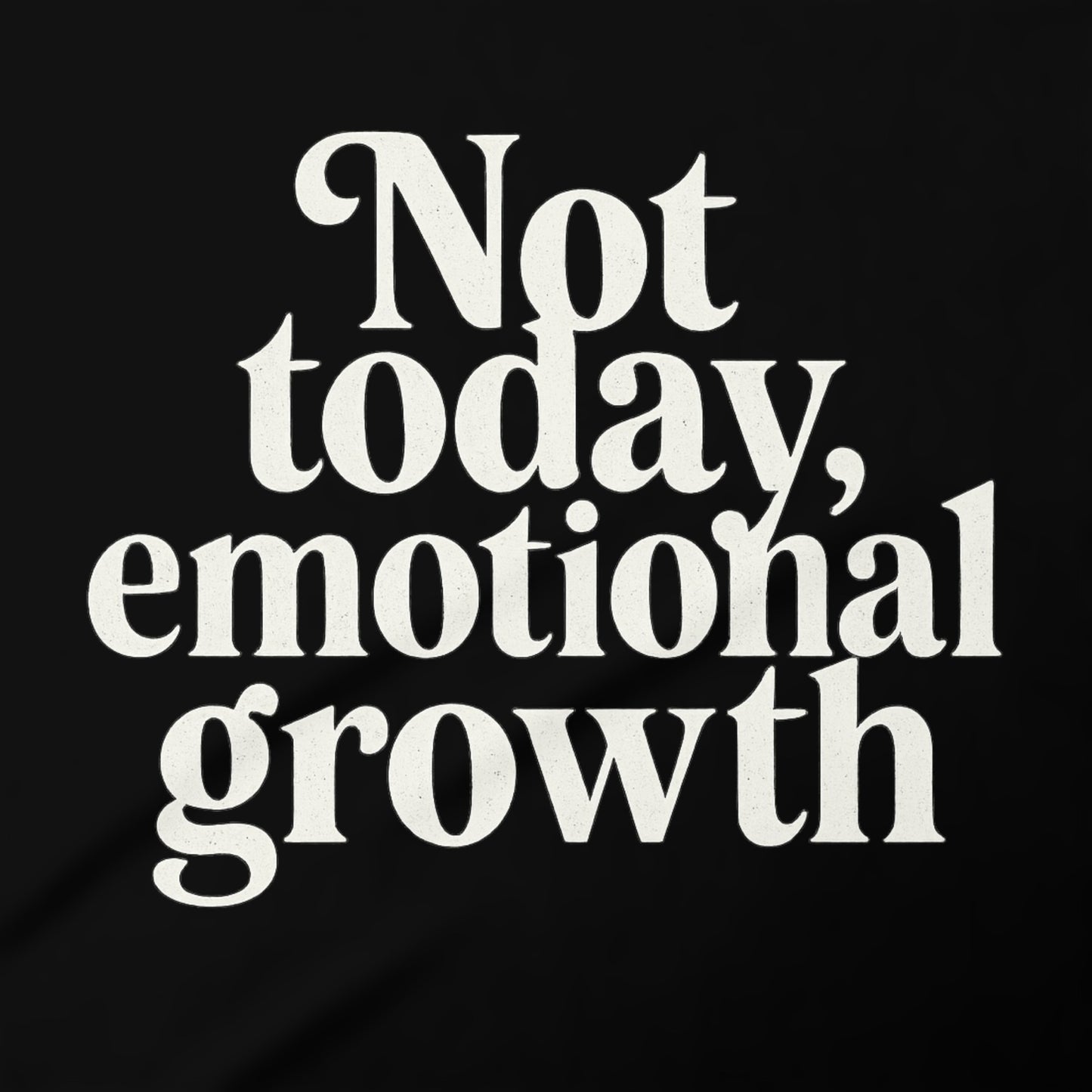 Not today emotional growth graphic apparel product
