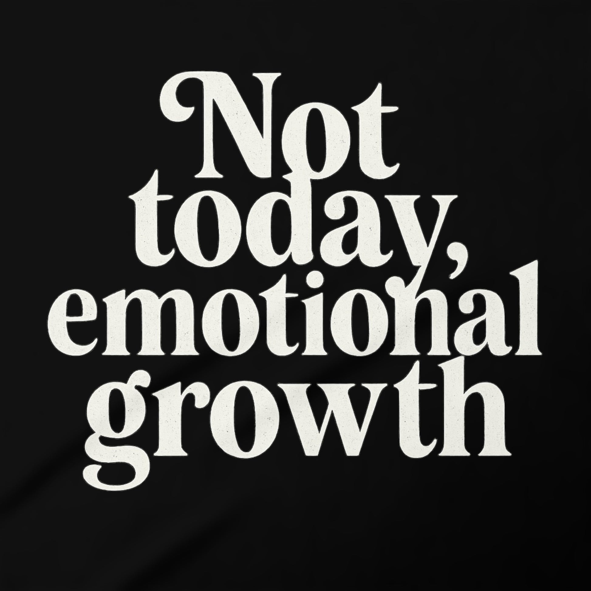 Not today emotional growth graphic apparel product