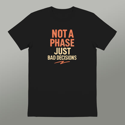 Not A Phase Just Bad Decisions Graphic Tee