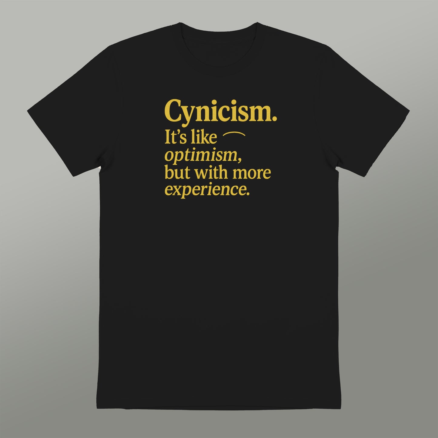 Cynicism It's Like Optimism with More Experience Shirt