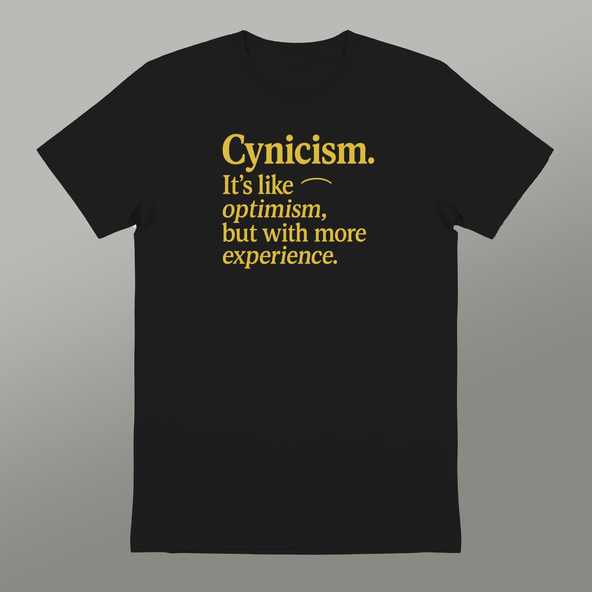 Cynicism It's Like Optimism with More Experience Shirt