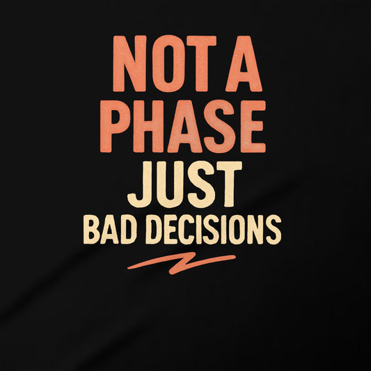 Not A Phase Just Bad Decisions Graphic Apparel