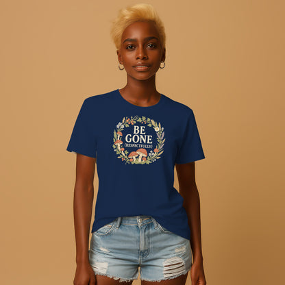 Be Gone Respectfully Tee Shirt for Statement Lovers