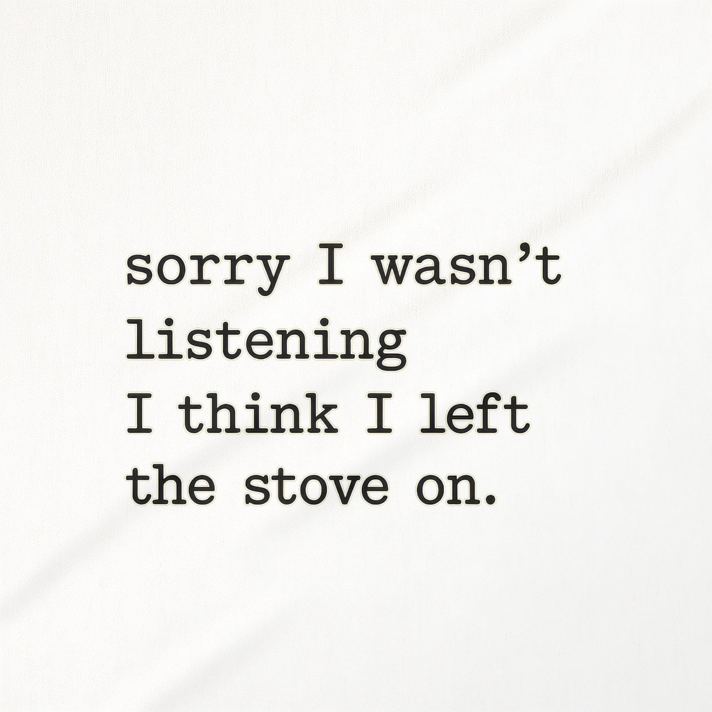 sorry I wasn't listening I think I left the stove on product