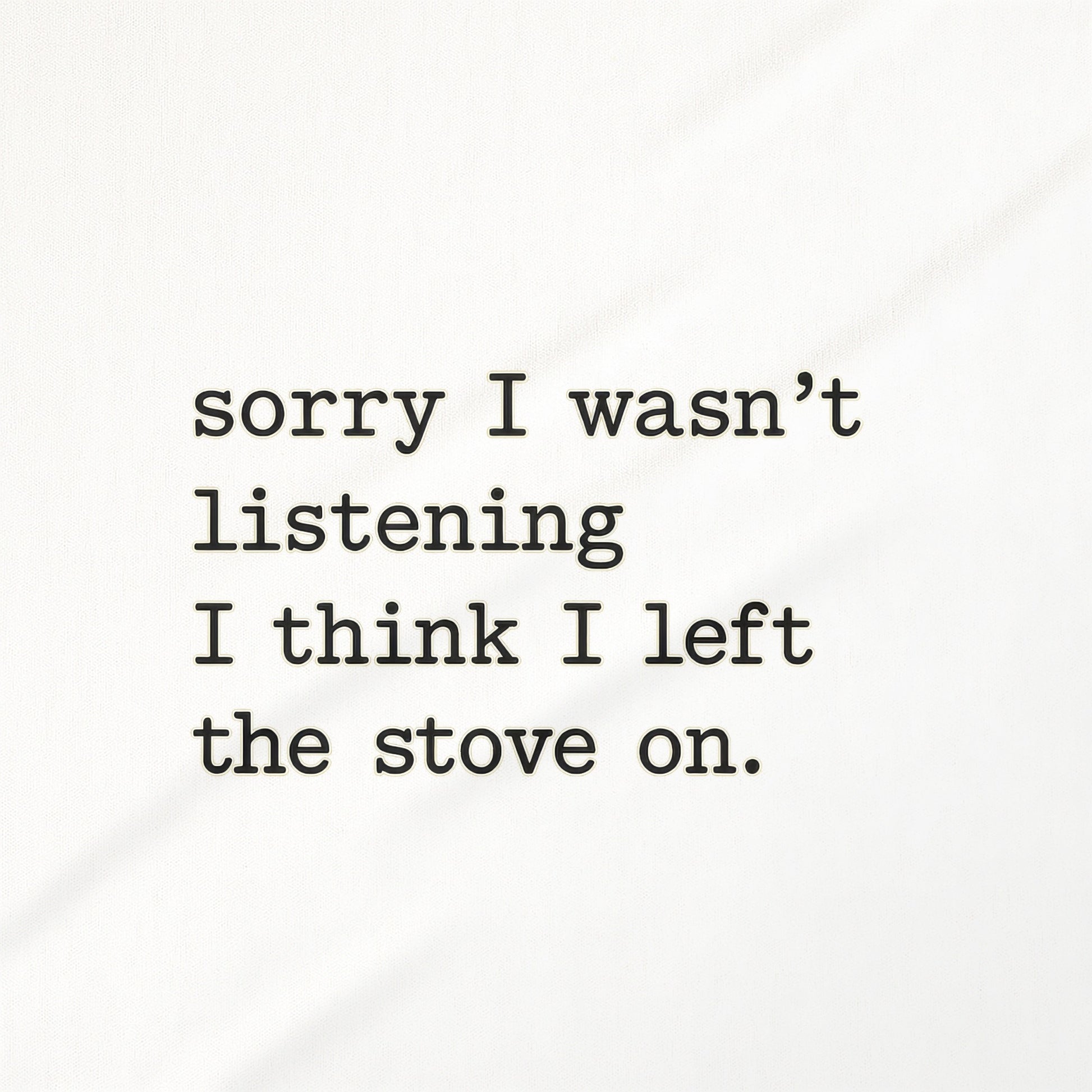 sorry I wasn't listening I think I left the stove on product