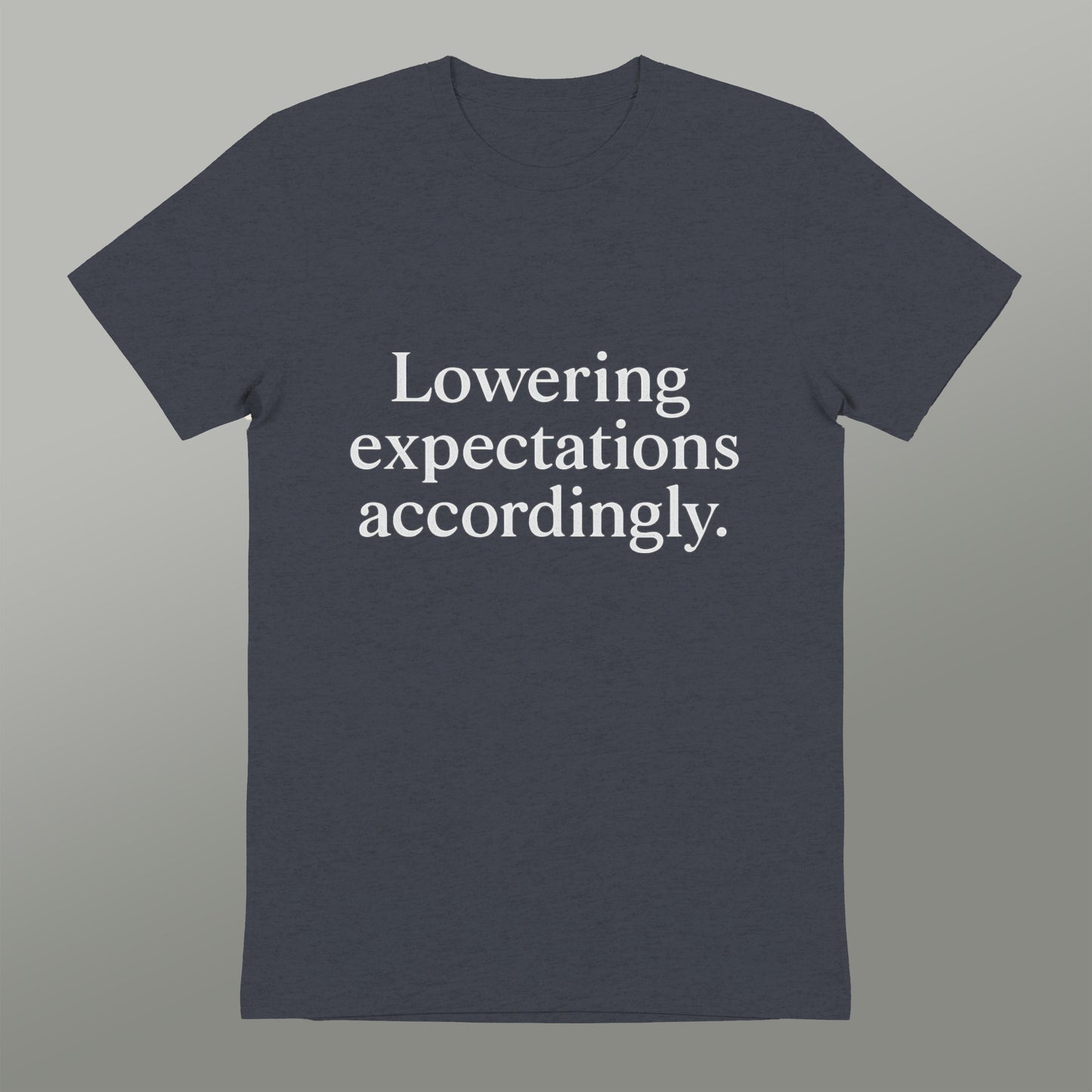 Lowering expectations accordingly. t-shirt