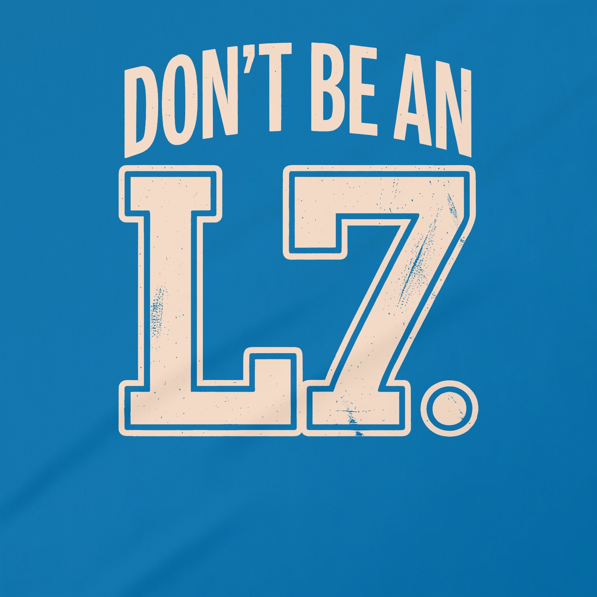 Don't Be An L7 Funny Quote Apparel Product