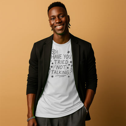 Have You Tried Not Talking Funny Graphic T-shirt