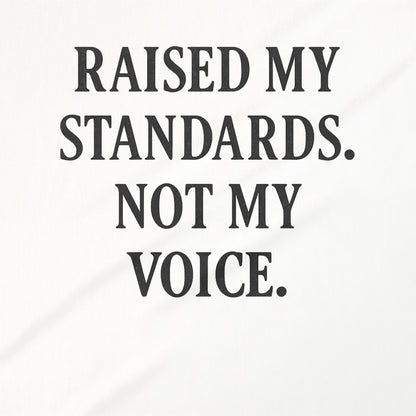Raised My Standards Not My Voice Statement Product