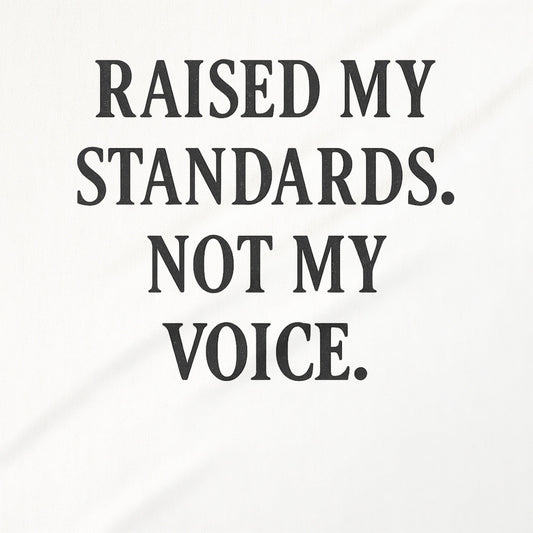Raised My Standards Not My Voice Statement Product