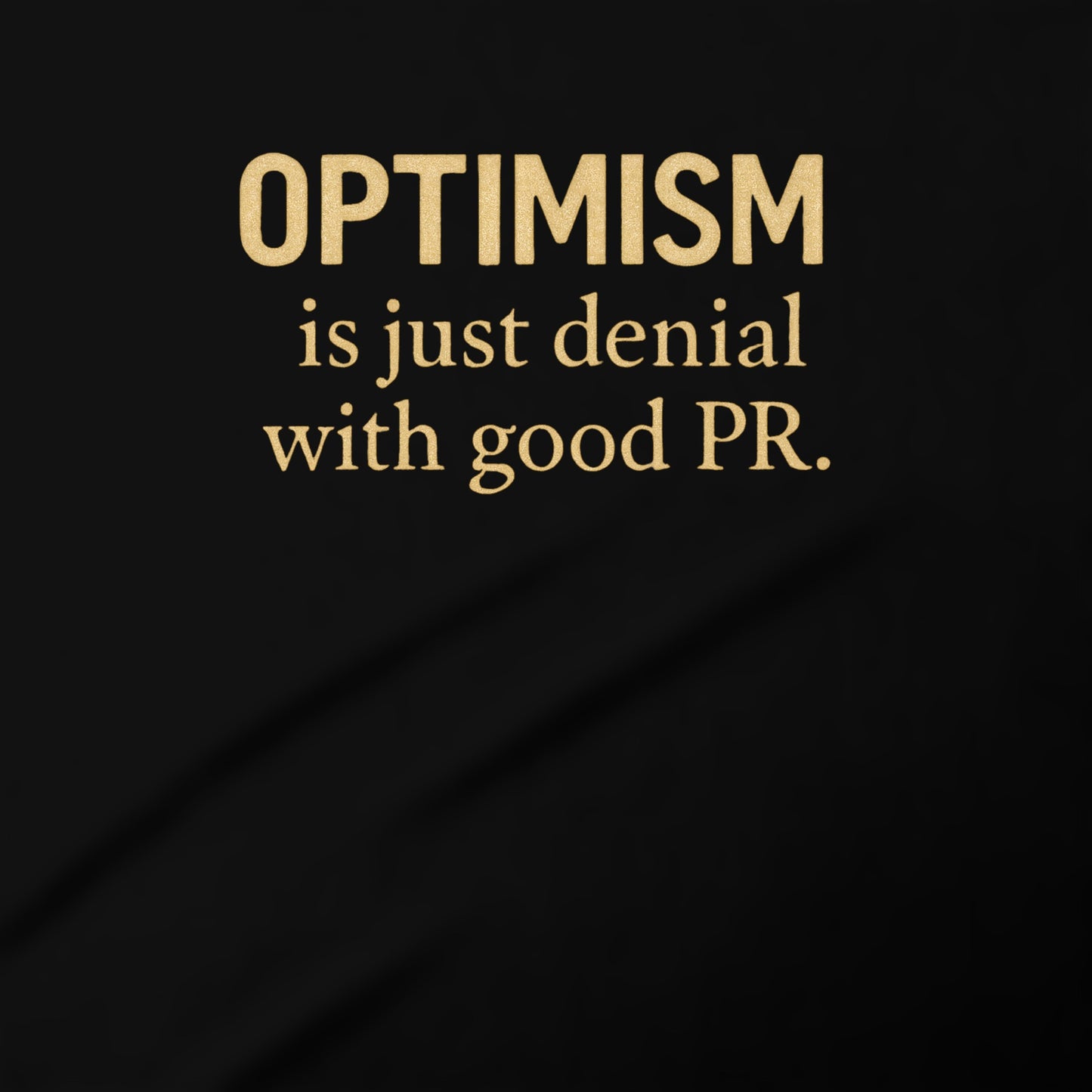Optimism Is Just Denial With Good PR slogan tee