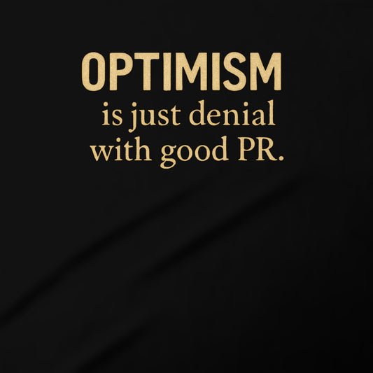 Optimism Is Just Denial With Good PR slogan tee