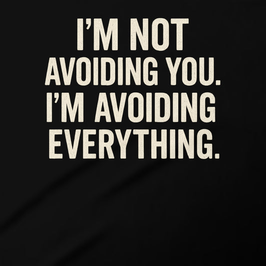 I'm Not Avoiding You I'm Avoiding Everything product