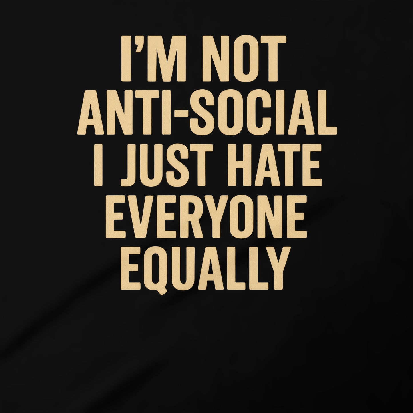 I'm Not Anti-Social I Just Hate Everyone Equally Shirt