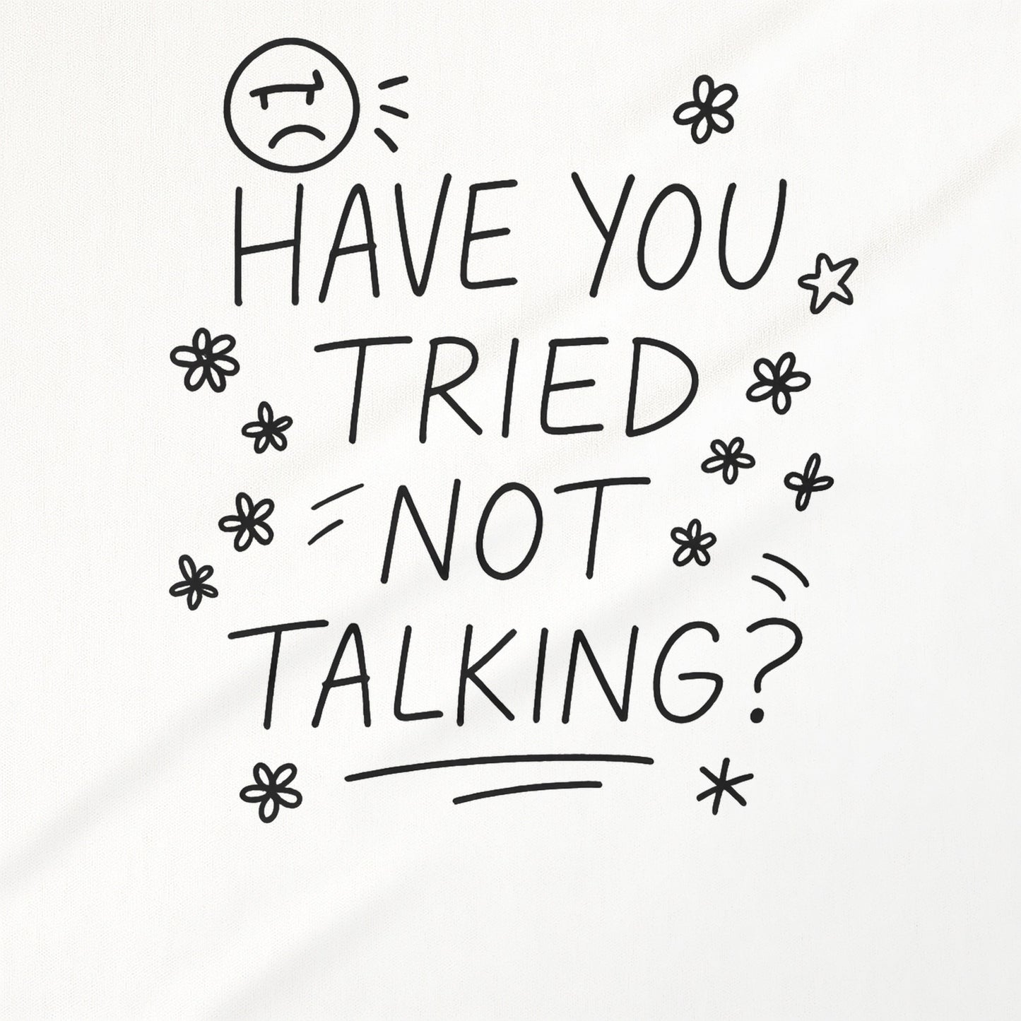 Have You Tried Not Talking Graphic Tee