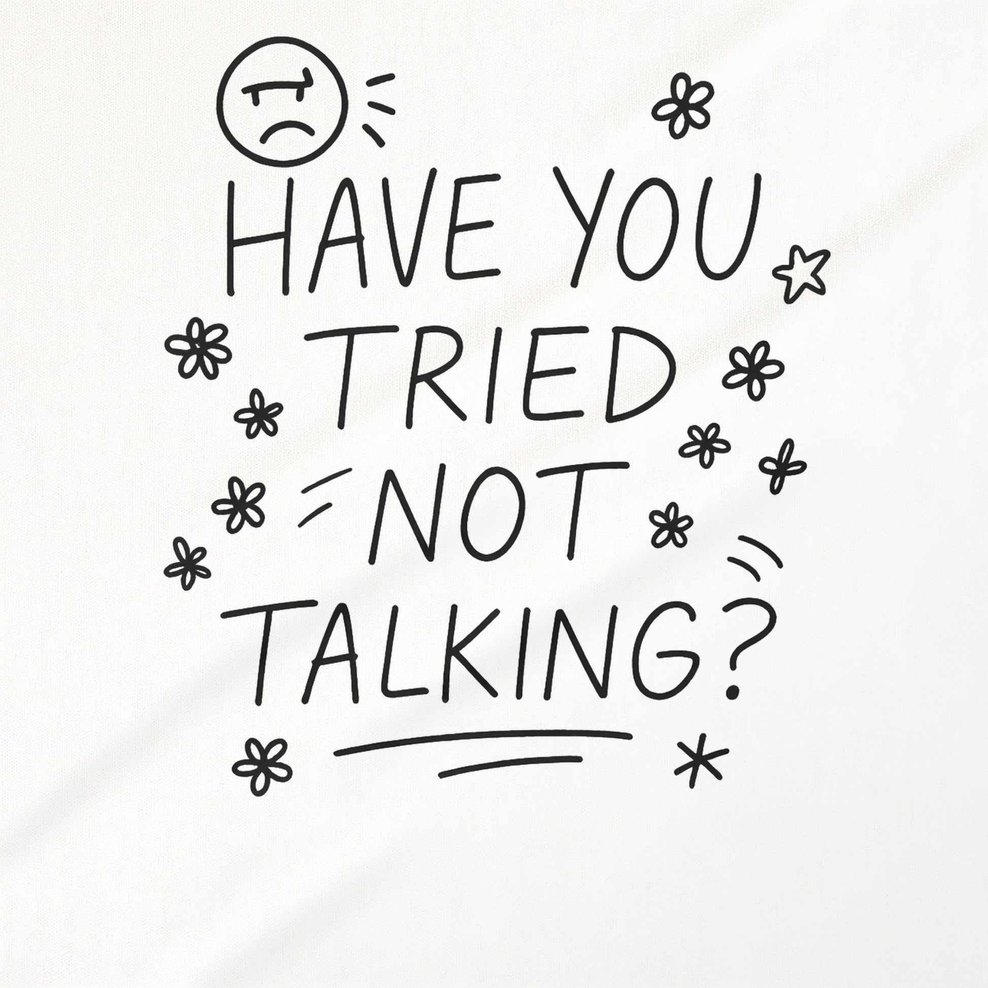 Have You Tried Not Talking Graphic Tee