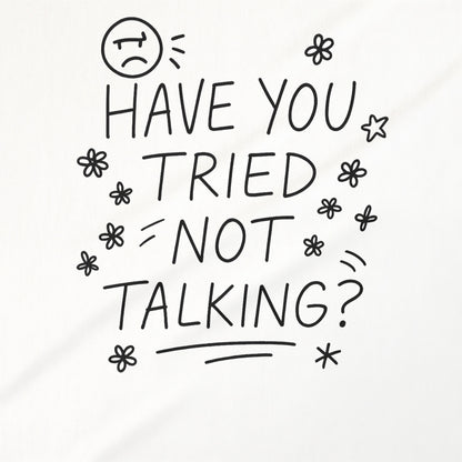 Have You Tried Not Talking Graphic Tee