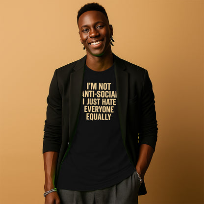 I'm Not Anti-Social I Just Hate Everyone Equally Shirt