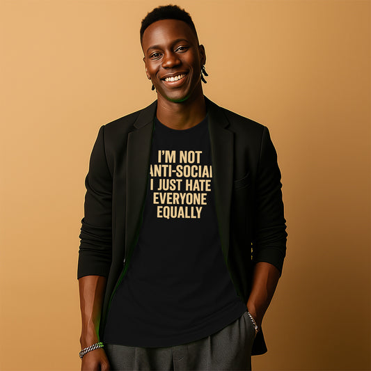 I'm Not Anti-Social I Just Hate Everyone Equally Shirt