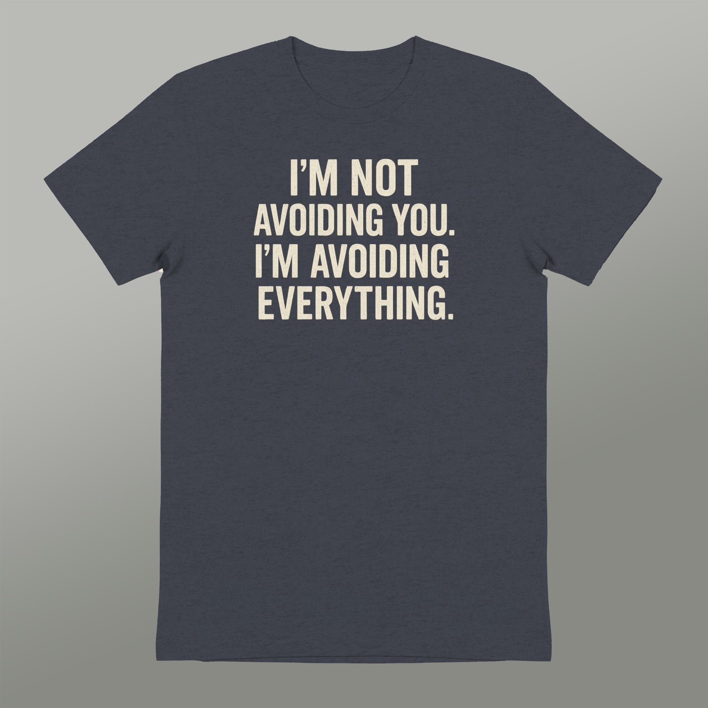 I'm Not Avoiding You I'm Avoiding Everything T-shirt