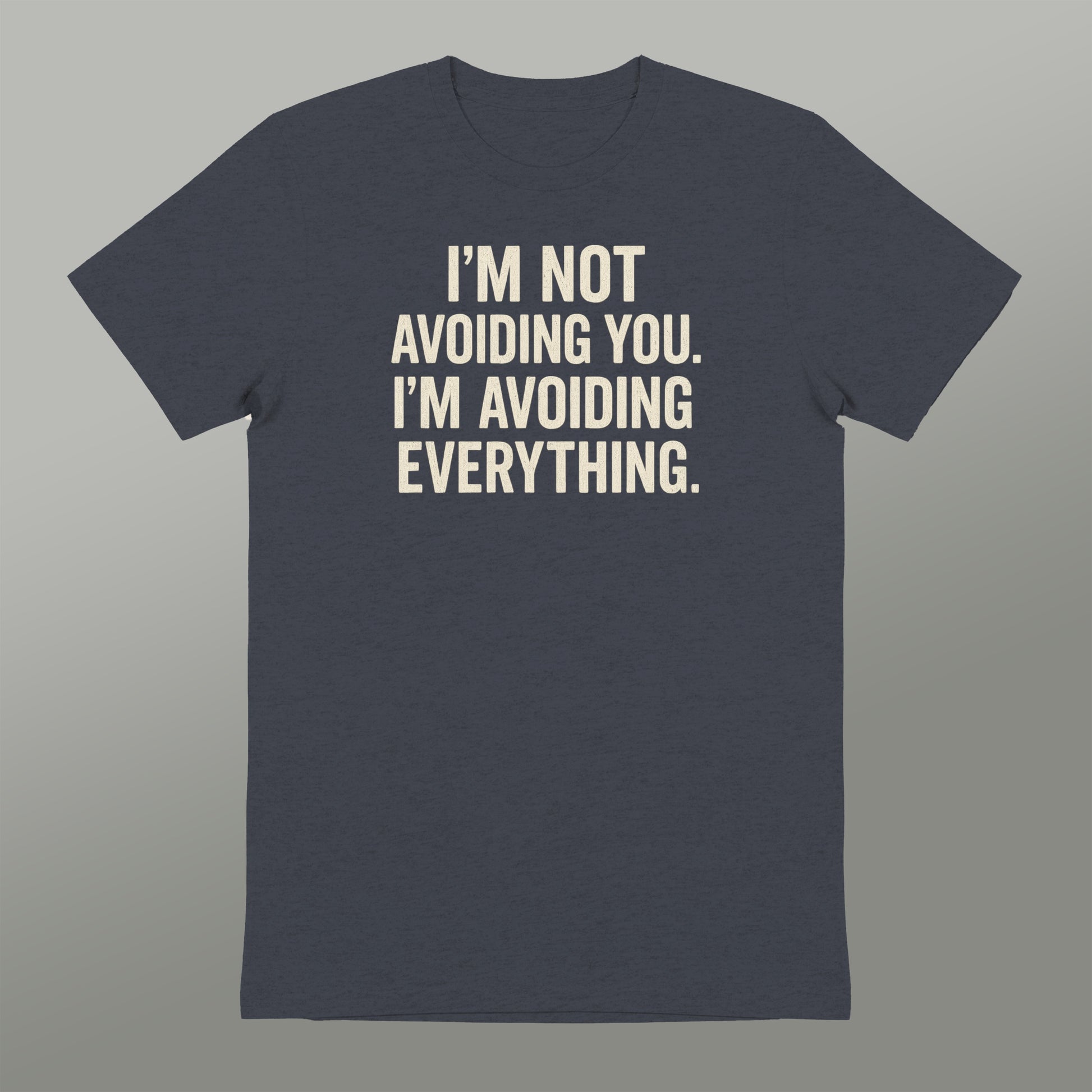 I'm Not Avoiding You I'm Avoiding Everything T-shirt