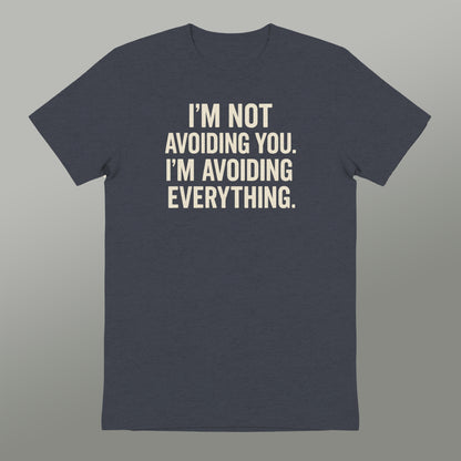I'm Not Avoiding You I'm Avoiding Everything T-shirt