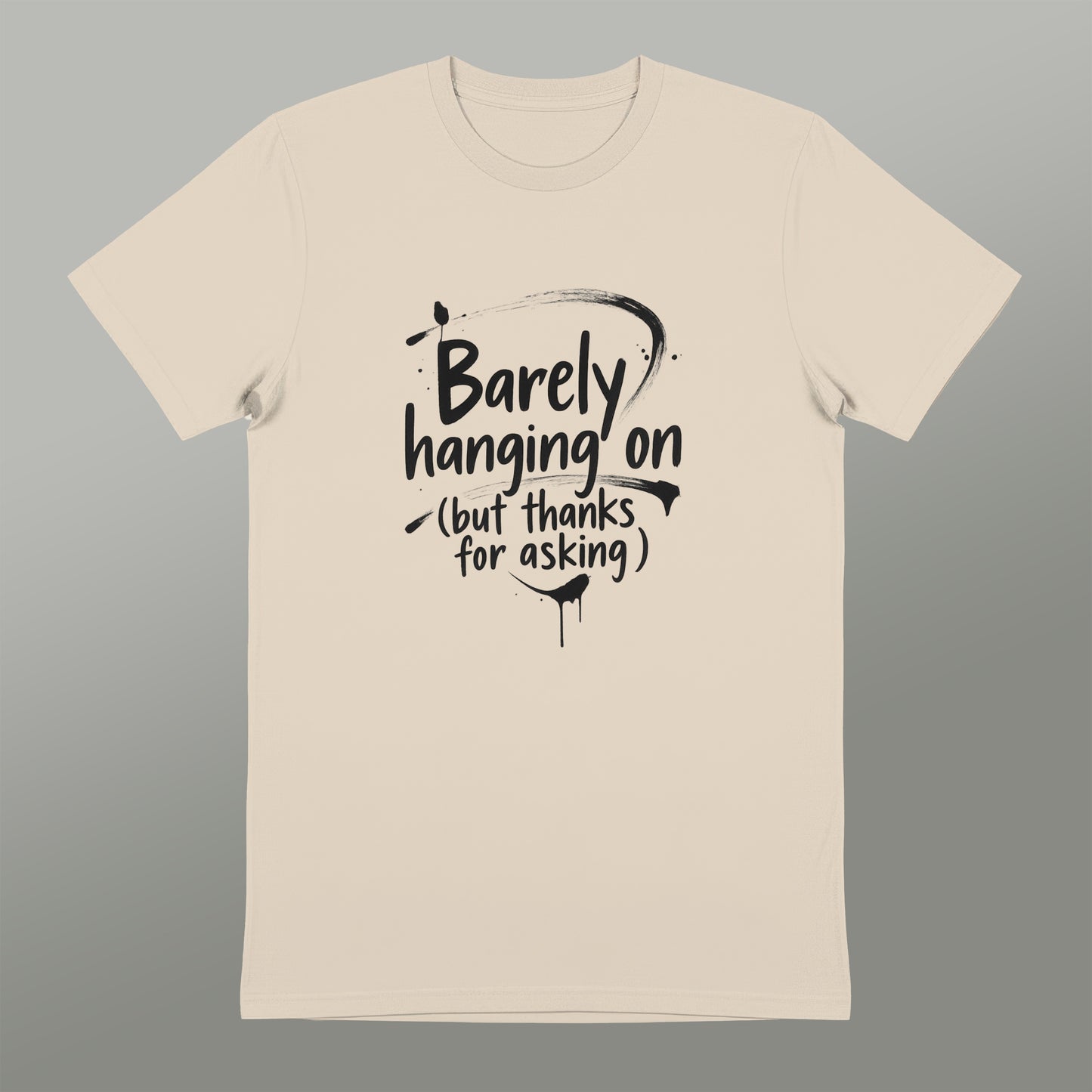 Barely hanging on but thanks for asking shirt