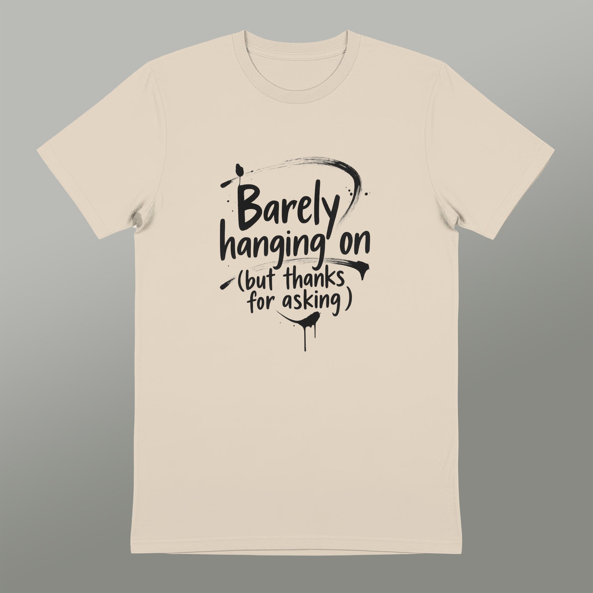 Barely hanging on but thanks for asking shirt