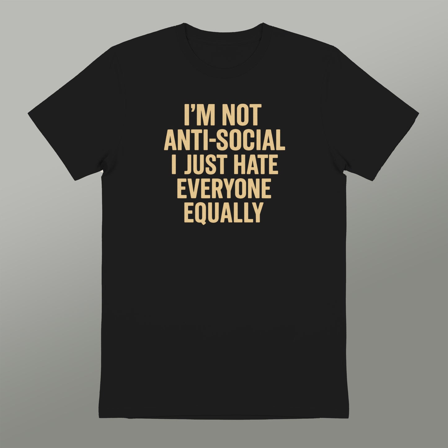 I'm Not Anti-Social I Just Hate Everyone Equally shirt