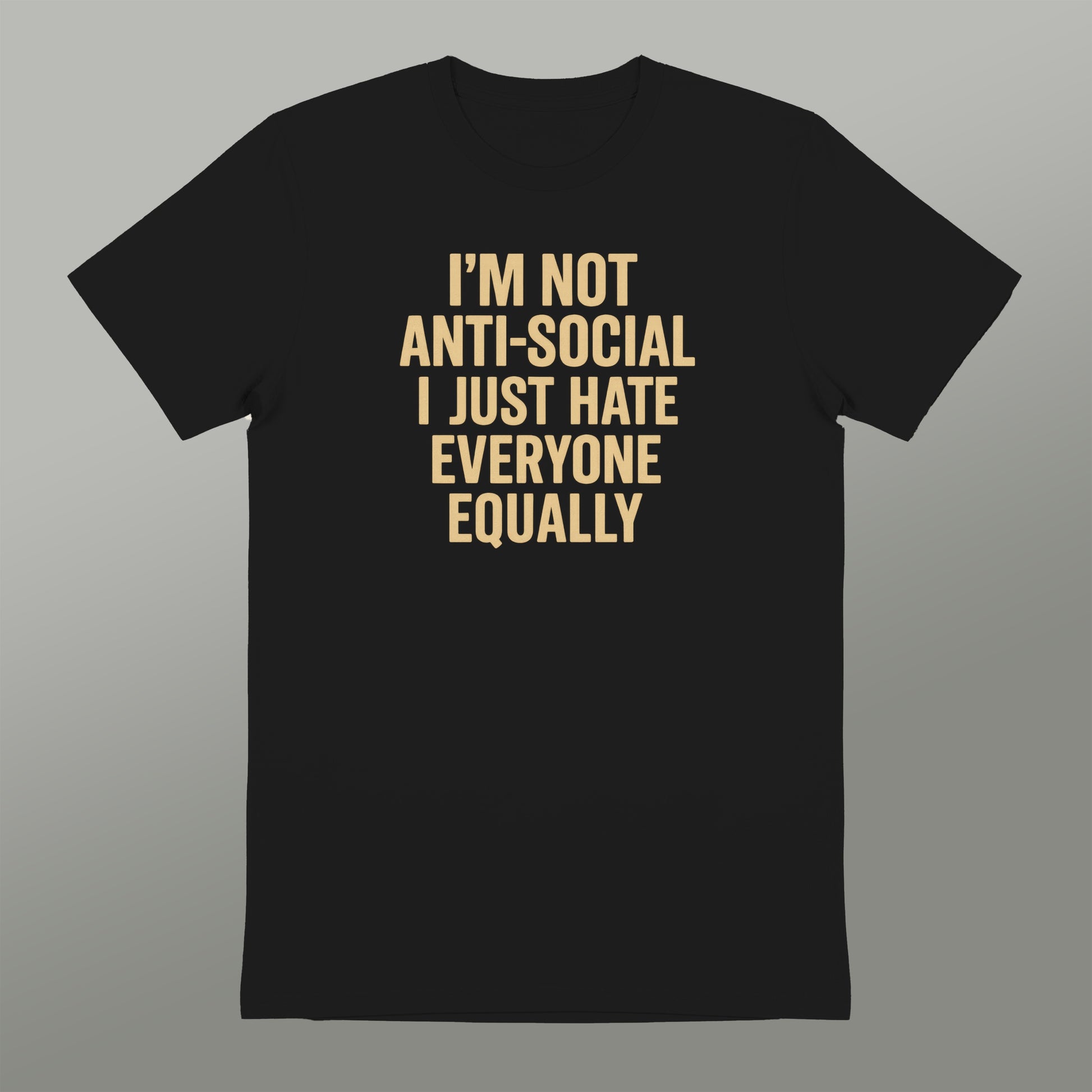 I'm Not Anti-Social I Just Hate Everyone Equally shirt